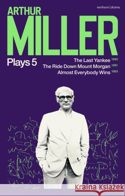 Arthur Miller Plays 5: The Last Yankee; The Ride Down Mount Morgan; Almost Everybody Wins Arthur Miller   9781350354395 Methuen Drama