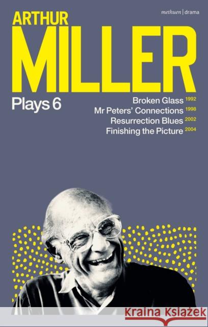 Arthur Miller Plays 6: Broken Glass; Mr Peters' Connections; Resurrection Blues; Finishing the Picture Arthur Miller   9781350354425 Methuen Drama