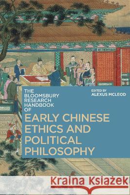 The Bloomsbury Research Handbook of Early Chinese Ethics and Political Philosophy Alexus McLeod (University of Connecticut, USA) 9781350355606