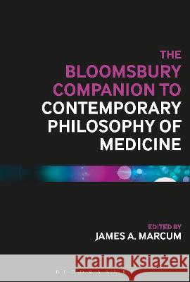 The Bloomsbury Companion to Contemporary Philosophy of Medicine James A. Marcum (Baylor University, USA) 9781350356177 Bloomsbury Publishing PLC