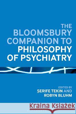 The Bloomsbury Companion to Philosophy of Psychiatry Robyn Bluhm, Serife Tekin 9781350356184