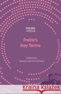 Freire's Key Terms Teresa Garc?a G?mez Greg William Misiaszek Carlos Alberto Torres 9781350356290 Bloomsbury Academic