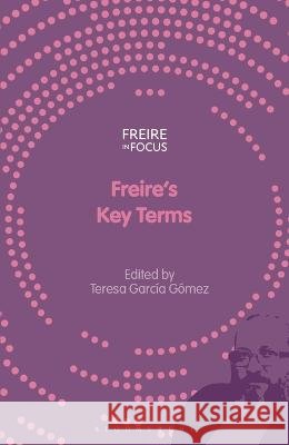 Freire's Key Terms Teresa Garc?a G?mez Greg William Misiaszek Carlos Alberto Torres 9781350356306