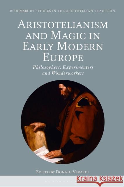 Aristotelianism and Magic in Early Modern Europe: Philosophers, Experimenters and Wonderworkers Verardi, Donato 9781350357167 Bloomsbury Publishing PLC