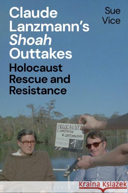 Claude Lanzmann’s 'Shoah' Outtakes: Holocaust Rescue and Resistance Professor Sue (University of Sheffield, UK) Vice 9781350357464 Bloomsbury Publishing PLC