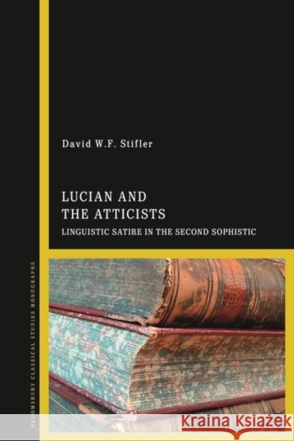 Lucian and the Atticists Dr David W.F. (Independent Scholar, USA) Stifler 9781350357600 Bloomsbury Publishing PLC