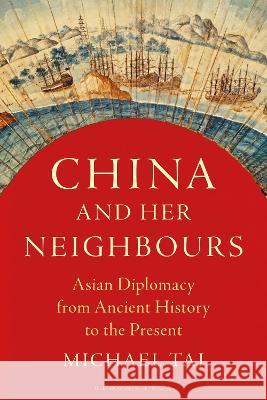 China and Her Neighbours: Asian Diplomacy from Ancient History to the Present Michael Tai (University of Cambridge, UK) 9781350358768 Bloomsbury Publishing PLC