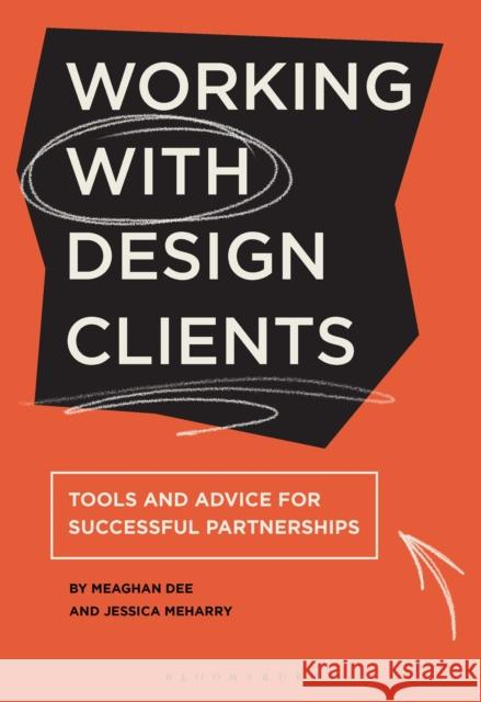 Working with Design Clients: Tools and advice for successful partnerships Meaghan (Virginia Tech, USA) Dee 9781350358829 Bloomsbury Publishing PLC