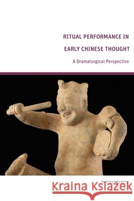 Ritual Performance in Early Chinese Thought: A Dramaturgical Perspective Thomas Radice 9781350359000 Bloomsbury Academic