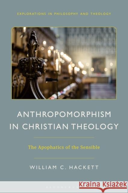 Anthropomorphism in Christian Theology: The Apophatics of the Sensible William C. Hackett 9781350359116 Bloomsbury Academic