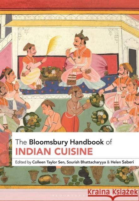 The Bloomsbury Handbook of Indian Cuisine Colleen Taylor Sen Sourish Bhattacharyya Helen Saberi 9781350359932