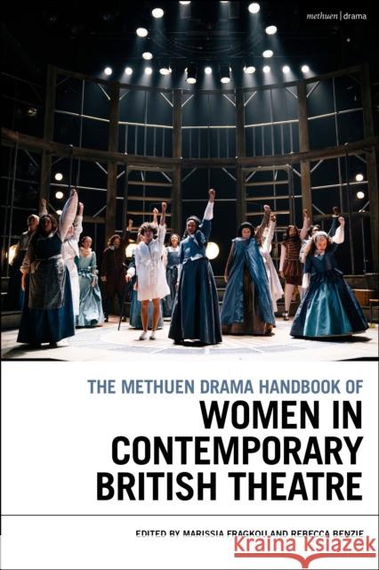 The Methuen Drama Handbook of Women in Contemporary British Theatre Marissia Fragkou Rebecca Benzie 9781350360259