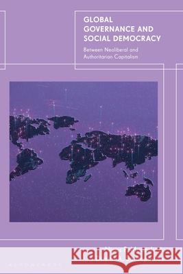 Global Governance and Social Democracy: Between Neoliberal and Authoritarian Capitalism Nicos P. (London School of Economics, UK) Mouzelis 9781350361171 Bloomsbury Academic