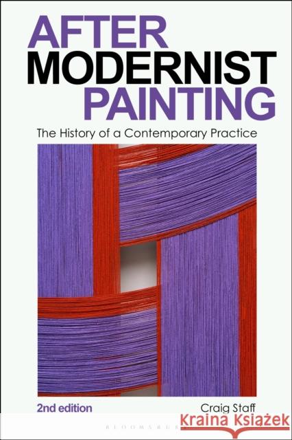 After Modernist Painting: The History of a Contemporary Practice Craig Staff 9781350363823 Bloomsbury Visual Arts