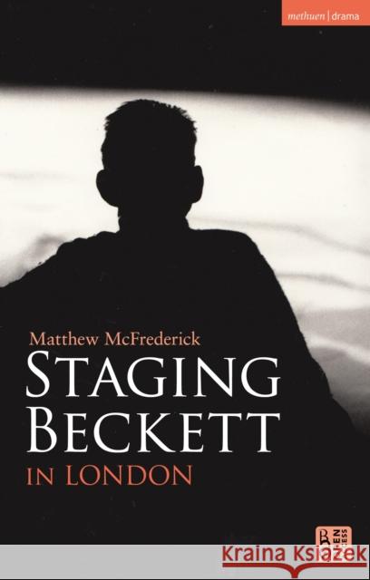 Staging Beckett in London Matthew (University of Reading, UK) McFrederick 9781350365971 Bloomsbury Publishing PLC