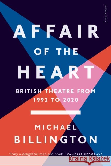 Affair of the Heart: British Theatre from 1992 to 2020 Michael Billington 9781350367258