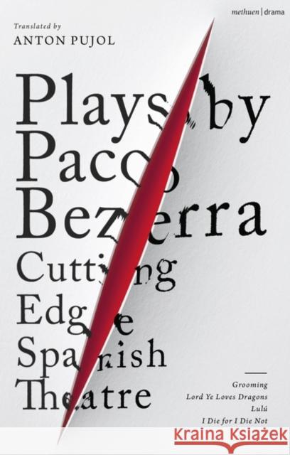 Plays by Paco Bezerra: Cutting-Edge Spanish Theatre: Grooming; Lord Ye Loves Dragons; Lul?; I Die for I Die Not Paco Bezerra Anton Pujol 9781350367562 Bloomsbury Publishing PLC