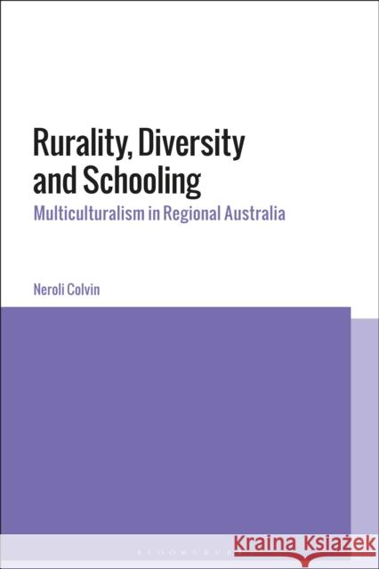Rurality, Diversity and Schooling: Multiculturalism in Regional Australia Neroli (late of University of Technology Sydney, Australia) Colvin 9781350368323 Bloomsbury Publishing PLC