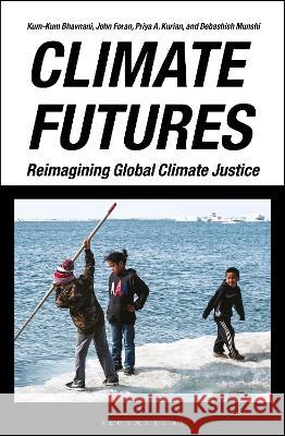 Climate Futures: Reimagining Global Climate Justice Kum-Kum Bhavnani John Foran Priya A. Kurian 9781350369252