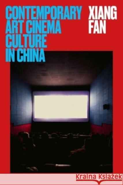 Contemporary Art Cinema Culture in China Xiang (Goldsmiths University of London, UK.) Fan 9781350370104 Bloomsbury Publishing PLC