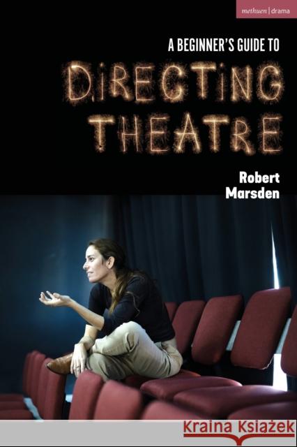 A Beginner’s Guide to Directing Theatre Robert Marsden (Staffordshire University, UK) 9781350370524