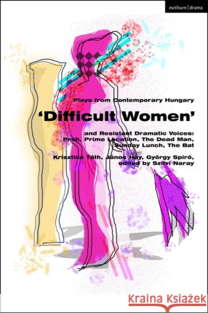 Plays from Contemporary Hungary: 'Difficult Women' and Resistant Dramatic Voices Gyoergy Spiro 9781350370739 Bloomsbury Publishing PLC