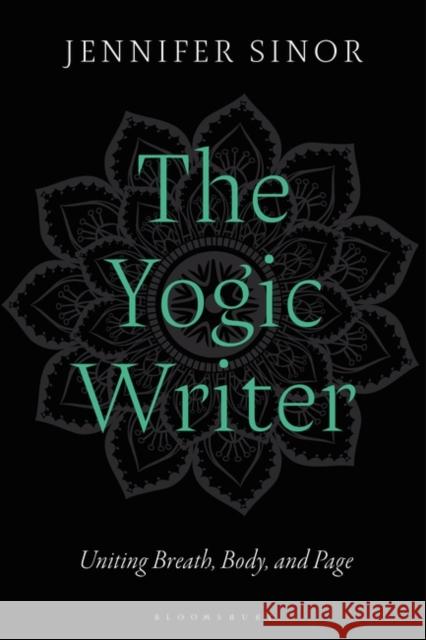 The Yogic Writer Dr Jennifer (Professor of English, Utah State University, USA) Sinor 9781350371958 Bloomsbury Publishing PLC