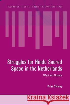 Struggles for Hindu Sacred Space in the Netherlands: Affect and Absence Priya Swamy Paul-Fran?ois Tremlett John Eade 9781350372566 Bloomsbury Academic