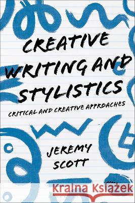 Creative Writing and Stylistics, Revised and Expanded Edition: Critical and Creative Approaches Jeremy Scott Graeme Harper 9781350372955