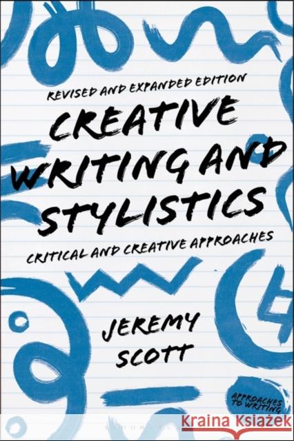 Creative Writing and Stylistics, Revised and Expanded Edition: Critical and Creative Approaches Jeremy Scott Graeme Harper 9781350372962