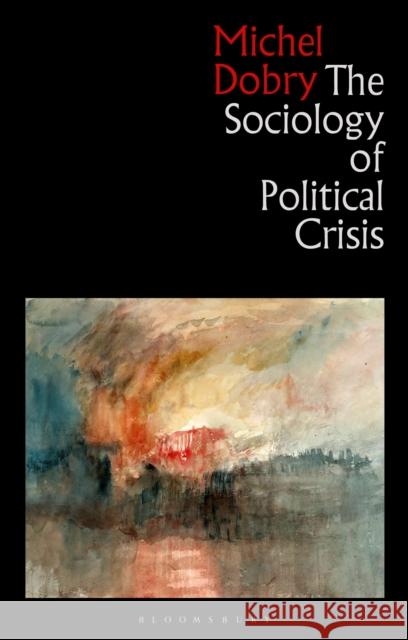 The Sociology of Political Crisis Michel Dobry 9781350373310