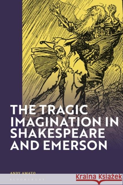 The Tragic Imagination in Shakespeare and Emerson Amato Andy Amato 9781350373570 Bloomsbury Publishing (UK)