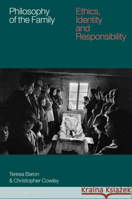 Philosophy of the Family: Ethics, Identity and Responsibility Dr Christopher (University College Dublin, Ireland) Cowley 9781350373631 Bloomsbury Publishing PLC