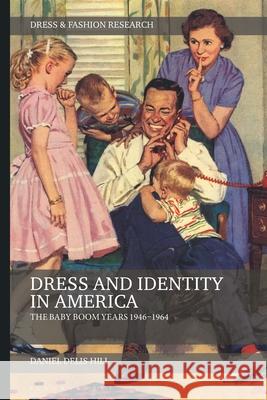 Dress and Identity in America: The Baby Boom Years 1946-1964 Daniel Delis Hill Joanne B. Eicher 9781350373952 Bloomsbury Visual Arts