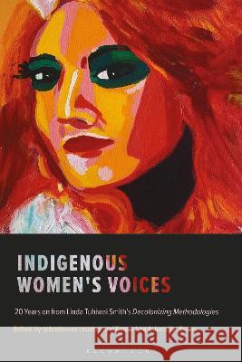 Indigenous Women's Voices: 20 Years on from Linda Tuhiwai Smith's Decolonizing Methodologies Emma Lee (Swinburne University of Techno Jennifer Evans (University of Tasmania,   9781350374317 Bloomsbury Academic