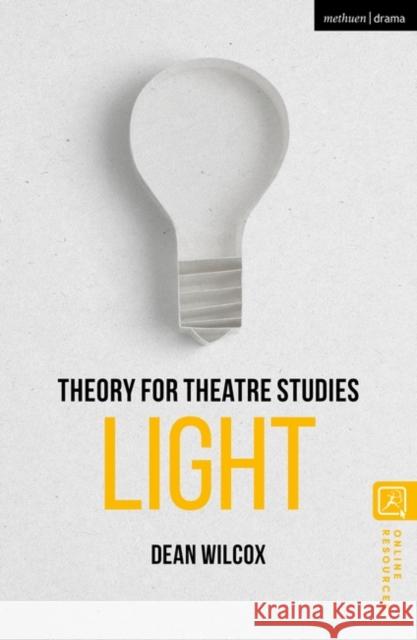 Theory for Theatre Studies: Light Dean Wilcox Kim Solga Susan Bennett 9781350374768