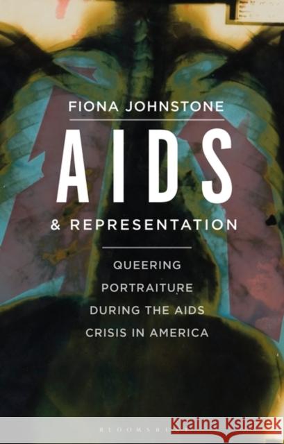 AIDS and Representation: Queering Portraiture During the AIDS Crisis in America Fiona Johnstone 9781350375031 Bloomsbury Visual Arts