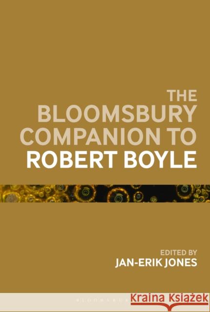 The Bloomsbury Companion to Robert Boyle Jan-Erik Jones 9781350375680