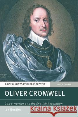 Oliver Cromwell: God's Warrior and the English Revolution Ian Gentles 9781350375864