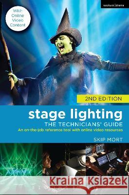 Stage Lighting: The Technicians\' Guide: An On-The-Job Reference Tool with Online Video Resources - 2nd Edition Skip Mort 9781350376175