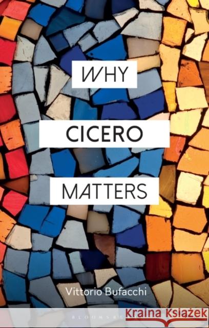 Why Cicero Matters Vittorio Bufacchi Constantine Sandis 9781350376670 Bloomsbury Publishing PLC