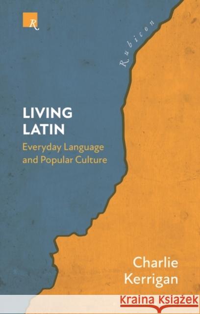 Living Latin: Everyday Language and Popular Culture Kerrigan, Charlie 9781350377028 Bloomsbury Academic