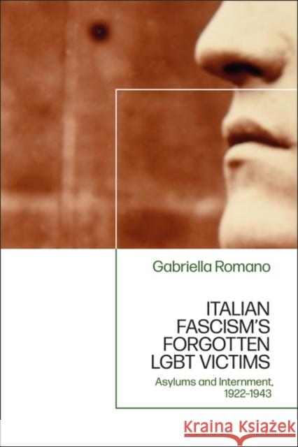 Italian Fascism's Forgotten LGBT Victims Dr Gabriella (Independent Scholar, UK) Romano 9781350377080 Bloomsbury Publishing PLC