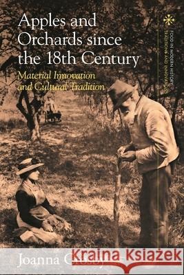 Apples and Orchards Since the Eighteenth Century: Material Innovation and Cultural Tradition Joanna Crosby Peter Scholliers Amy Bentley 9781350378513 Bloomsbury Academic