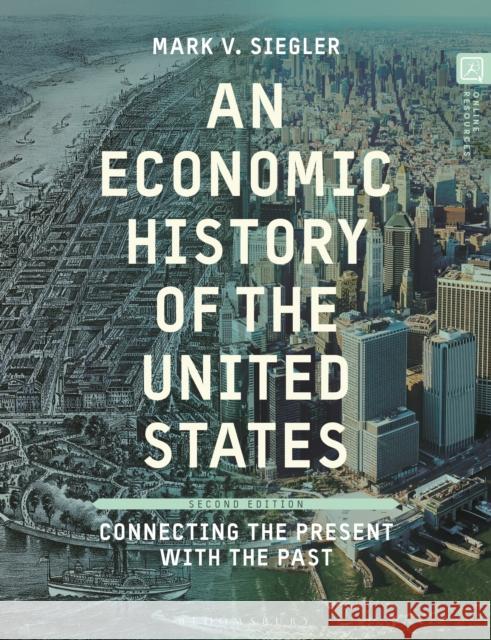 An Economic History of the United States: Connecting the Present with the Past Mark V. (California State University, Sacramento, d, AL, USA) Siegler 9781350380981