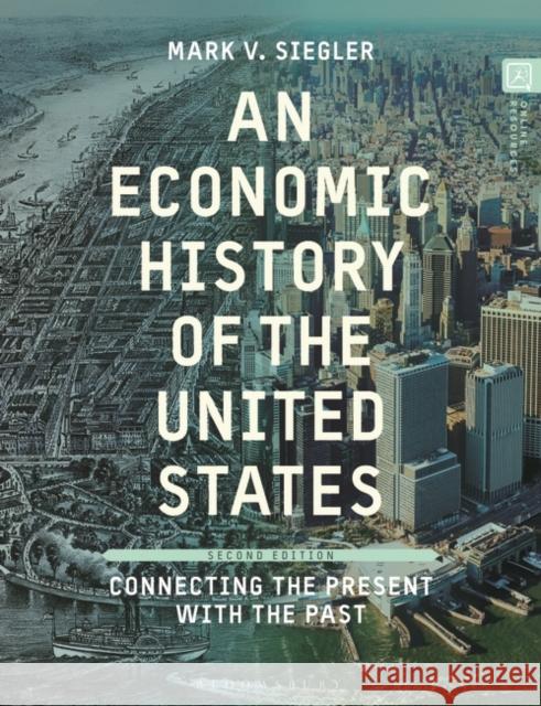 An Economic History of the United States Mark V. (California State University, Sacramento, d, AL, USA) Siegler 9781350380998