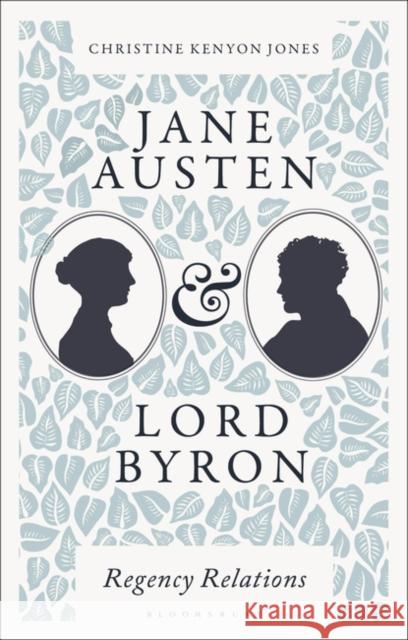 Jane Austen and Lord Byron: Regency Relations Christine Kenyon (King's College London, UK) Jones 9781350381391