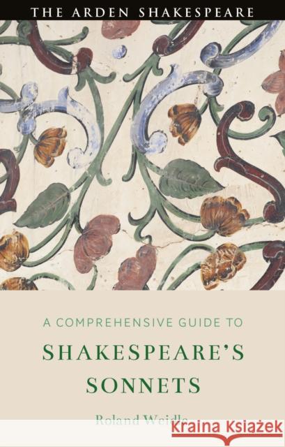 A Comprehensive Guide to Shakespeare's Sonnets Roland Weidle 9781350382831 Arden Shakespeare