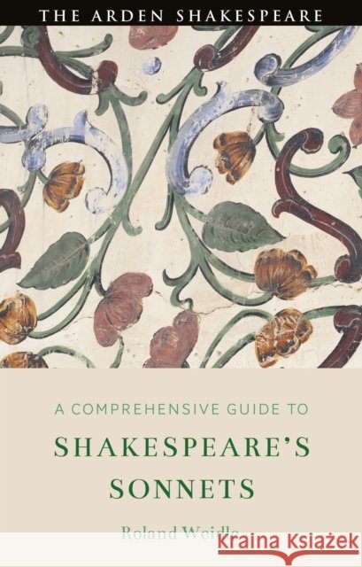 A Comprehensive Guide to Shakespeare's Sonnets Roland (Ruhr University, Germany) Weidle 9781350382879 Arden Shakespeare