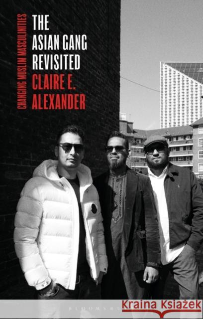 The Asian Gang Revisited: Changing Muslim Masculinities Claire E. Alexander 9781350384132